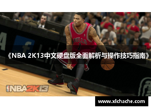 《NBA 2K13中文硬盘版全面解析与操作技巧指南》